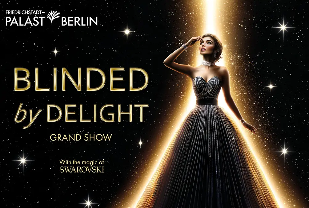 Ankündigung der Grand Show BLINDED by DELIGHT – Friedrichstadt-Palast Berlin